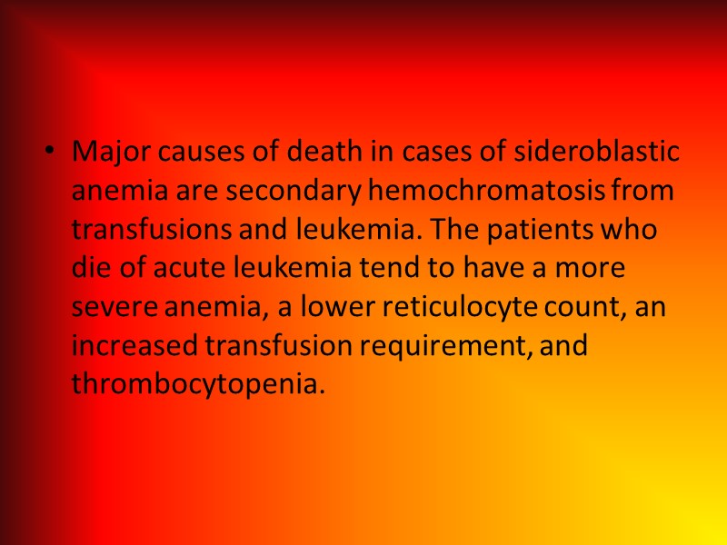 Major causes of death in cases of sideroblastic anemia are secondary hemochromatosis from transfusions